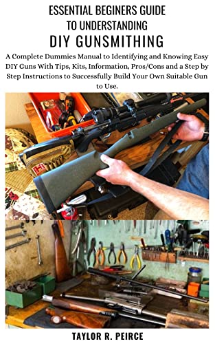 ESSENTIAL BEGINERS GUIDE TO UNDERSTANDING DIY GUNSMITHING