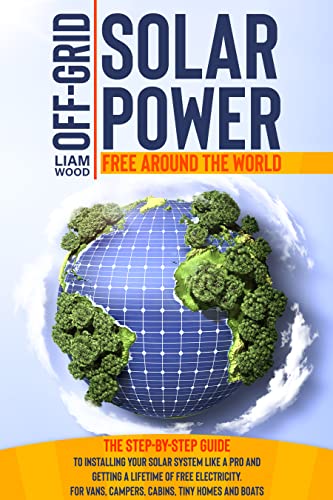Off-Grid Solar Power: The Step-By-Step Guide to Installing Your Solar System Like a Pro