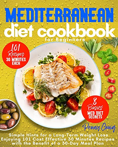 Mediterranean Diet Cookbook for Beginners: Simple Hints for a Long-Term Weight Loss