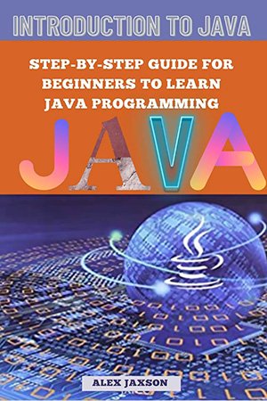 Introduction to Java: Step-by-step guide for beginners to learn Java ...