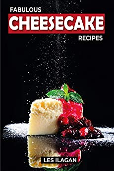 Fabulous Cheesecake Recipes by Les Ilagan
