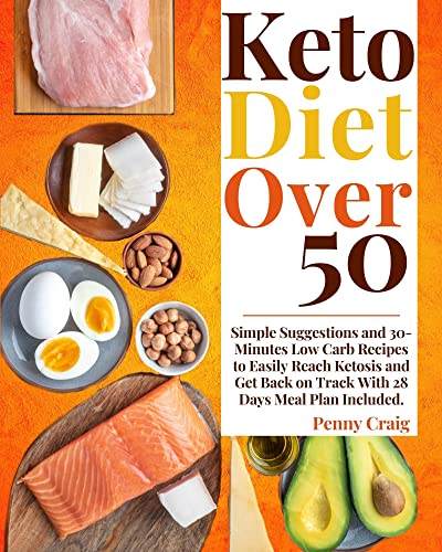 Keto Diet Over 50: Simple Suggestions and 30-Minutes Low Carb Recipes to Easily Reach Ketosis