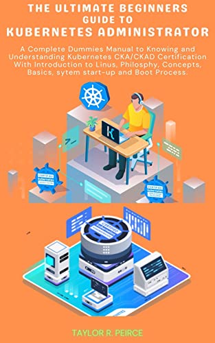THE ULTIMATE BEGINNERS GUIDE TO KUBERNETES ADMINISTRATOR