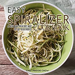 Easy Spiralizer Cookbook: A New and Healthy Way to Eat Vegetables