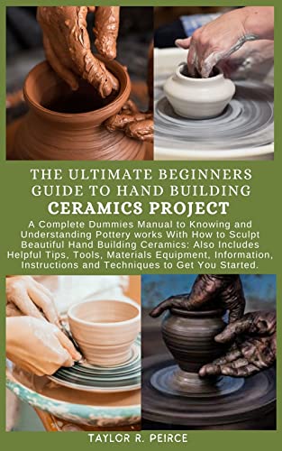 THE ULTIMATE BEGINNERS GUIDE TO HAND BUILDING CERAMICS PROJECT
