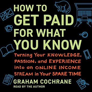 How to Get Paid for What You Know: Turning Your Knowledge, Passion, and Experience into an Online Income Stream[Audiobook]