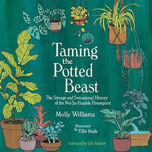 Taming the Potted Beast: The Strange and Sensational History of the Not-So-Humble HouseplantAudiobook