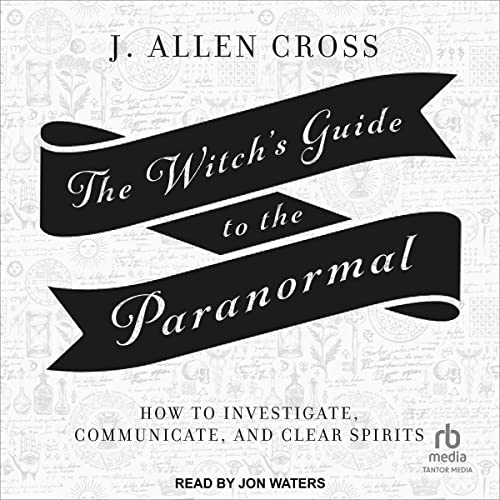 The Witch's Guide to the Paranormal: How to Investigate, Communicate, and Clear SpiritsAudiobook