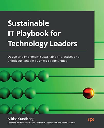 Sustainable IT Playbook for Technology Leaders: Design and implement sustainable IT practices and unlock sustainable business