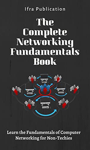 The Complete Networking Fundamentals Book: Learn the Fundamentals of Computer Networking for Non-Techies