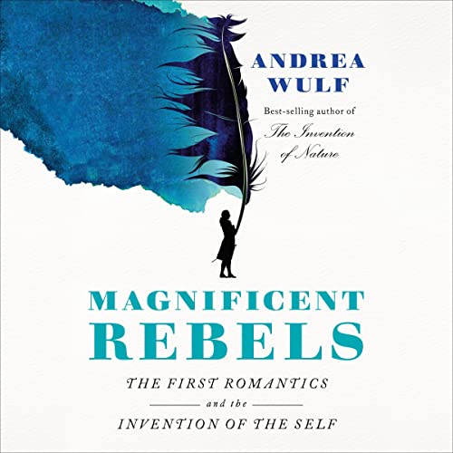 Magnificent Rebels: The First Romantics and the Invention of the SelfAudiobook