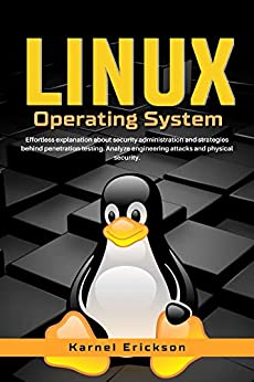 Linux Operating System: Effortless explanation about security administration and strategies behind penetration testing