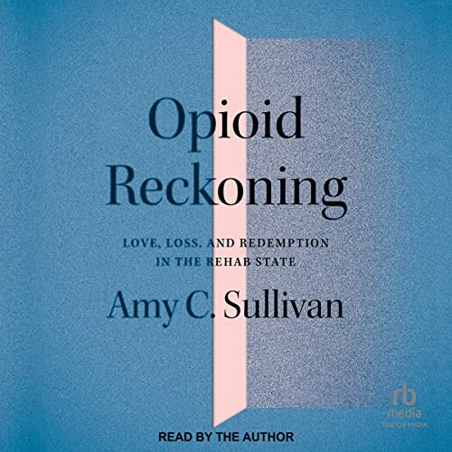 Opioid Reckoning: Love, Loss, and Redemption in the Rehab StateAudiobook