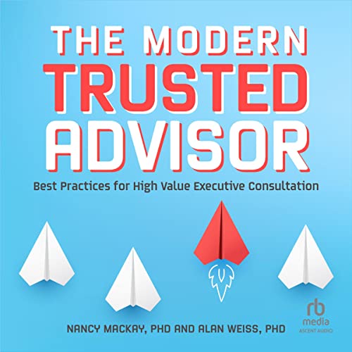 The Modern Trusted Advisor: Best Practices for High Value Executive ConsultationAudiobook