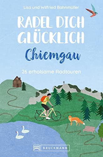 Radel dich glücklich – Chiemgau: 26 erholsame Radtouren