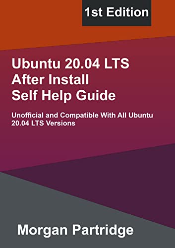 Ubuntu 20.04 LTS Self Help Guide 1st Edition: Unofficial and Compatible With All Ubuntu 20.04 LTS Versions