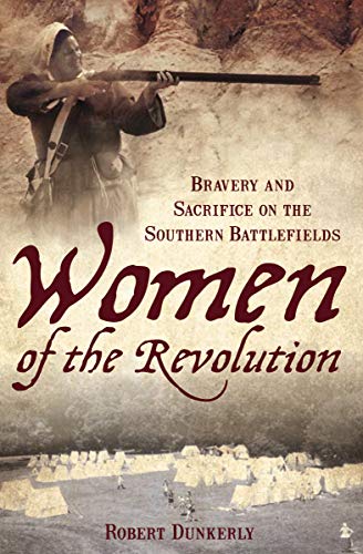 Women of the Revolution: Bravery and Sacrifice on the Southern Battlefields