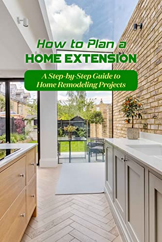 How to Plan a Home Extension: A Step-by-Step Guide to Home Remodeling Projects