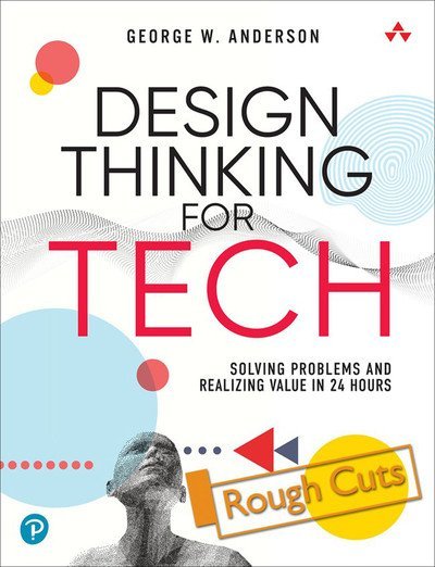 Design Thinking for Tech: Solving Problems and Realizing Value in 24 Hours (Rough Cuts) (True EPUP)
