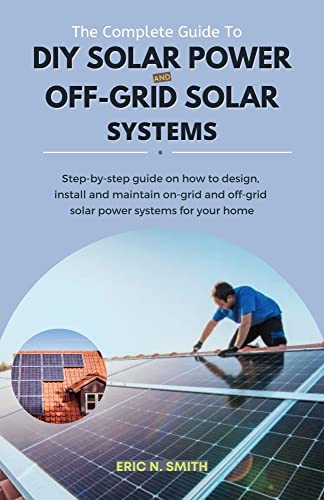 The Complete Guide To DIY Solar Power And Off-Grid Solar Systems