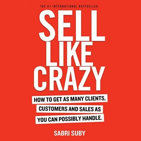 Sell Like Crazy: How to Get As Many Clients, Customers and Sales As You Can Possibly HandleAudiobook