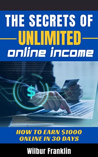 THE SECRETS OF UNLIMITED ONLINE INCOME: How to earn $1000 online in 30 days