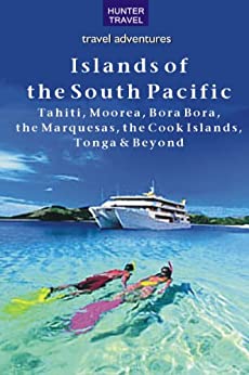 The Islands of the South Pacific Tahiti Moorea Bora Bora the Marquesas the Cook Islands Tonga Beyond AZW3 MOBI