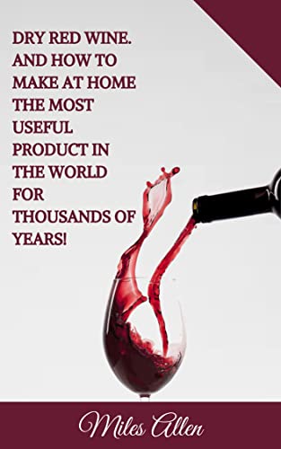 Dry red wine, and how to make at home the most useful product in the world for thousands of years!