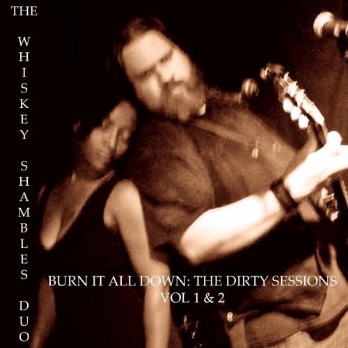The Whiskey Shambles Duo - Burn It All Down: The Dirty Sessions, Vol 1 &amp; 2 (2022)