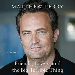 Friends, Lovers, and the Big Terrible Thing: A Memoir[Audiobook]