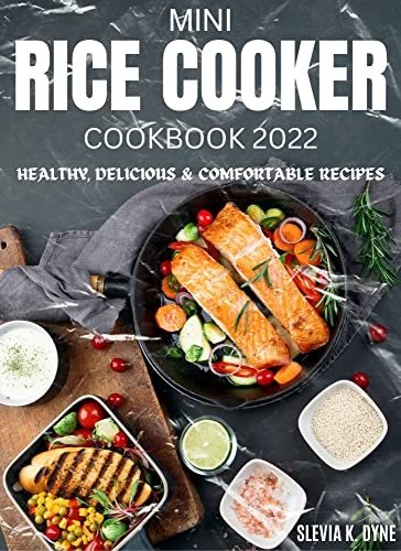 Mini Rice Cooker Cookbook: Healthy, Delicious &amp; Comfortable Recipes 2022