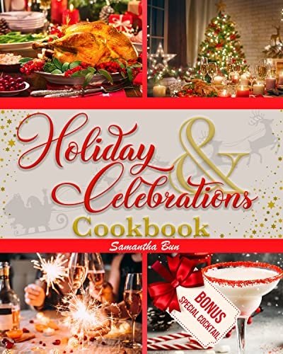 Holiday &amp; Celebrations Cookbook: 120 Delicious &amp; Easy Recipes for Thanksgiving, Christmas, and New Year’s