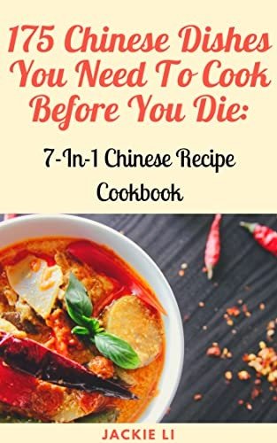 175 Chinese Dishes You Need To Cook Before You Die: 7-In-1 Chinese Recipe Cookbook