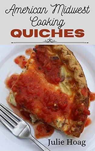 American Midwest Cooking Quiches: Split Table Recipes for Vegetarians &amp; Meat-Lovers