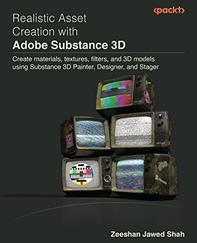 Realistic Asset Creation with Adobe Substance 3D: Create materials, textures, filters, and 3D models using Substance 3D Painter