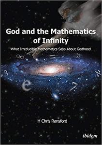 God and the Mathematics of Infinity: What Irreducible Mathematics Says about Godhood (True PDF)