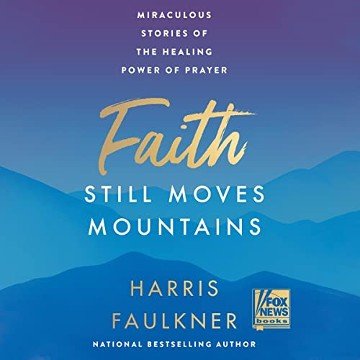 Faith Still Moves Mountains: Miraculous Stories of the Healing Power of PrayerAudiobook