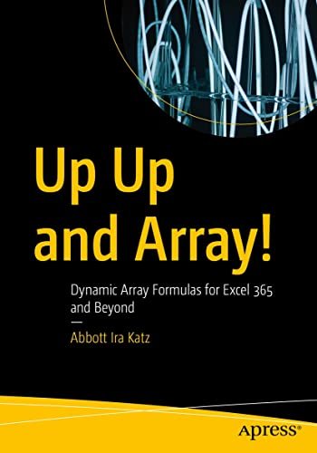 Up Up and Array!: Dynamic Array Formulas for Excel 365 and Beyond (True)