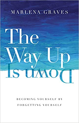 The Way Up Is Down: Becoming Yourself by Forgetting Yourself
