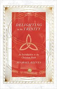 Delighting in the Trinity: An Introduction to the Christian Faith (The IVP Signature Collection)