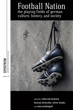 Football Nation : The Playing Fields of German Culture, History, and Society
