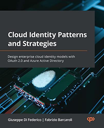 Cloud Identity Patterns and Strategies: Design enterprise cloud identity models with OAuth 2.0 and AzureTrue PDF