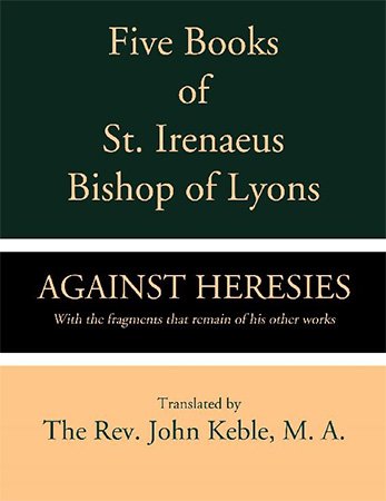 Five Books of St. Irenaeus Bishop of Lyons: Against Heresies with the Fragments that Remain of His Other Works