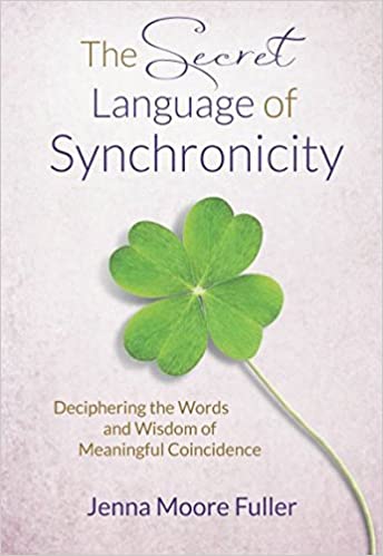 The Secret Language of Synchronicity: Deciphering the Words &amp; Wisdom of Meaningful Coincidence