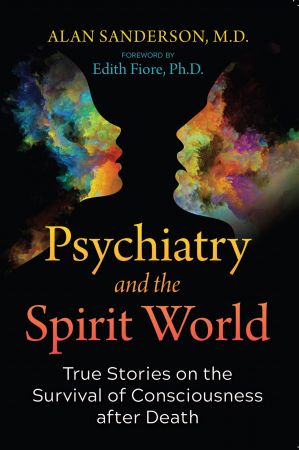 Psychiatry and the Spirit World: True Stories on the Survival of Consciousness after Death