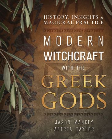 Modern Witchcraft with the Greek Gods: History, Insights &amp; Magickal Practice