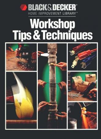Workshop Tips And Techniques (Black &amp; Decker Home Improvement Library)