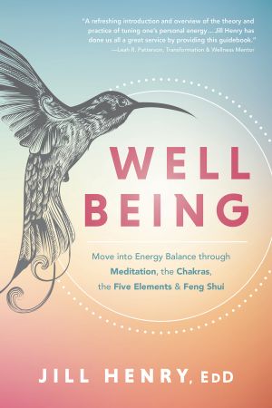 Well-Being: Move into Energy Balance through Meditation, the Chakras, the Five Elements &amp; Feng Shui