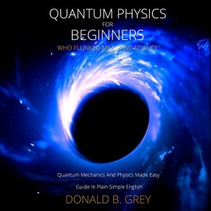 Quantum Physics for Beginners Who Flunked Math and ScienceAudiobook