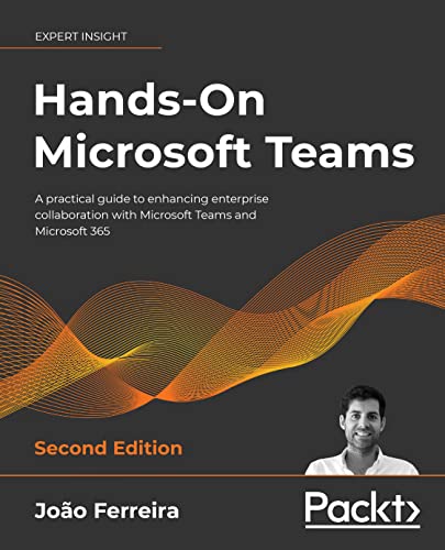 Hands-On Microsoft Teams: A practical guide to enhancing enterprise collaboration with Microsoft Teams, 2nd Edition